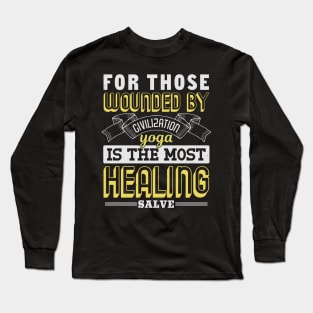 For Those Wounded By Civilization Yoga Is The Most Healing Salve Long Sleeve T-Shirt